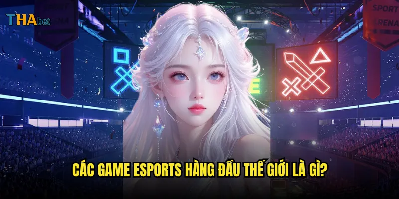 Esports tại thabet có những game nào phổ biến nhất? 2 Các game esports hàng đầu thế giới là gì?