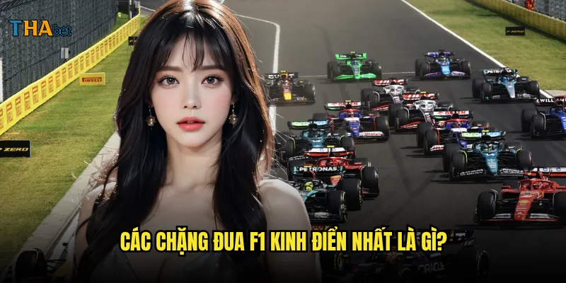 Đua xe F1 tại thabet có những chặng đua nào hấp dẫn? 2 Các chặng đua F1 kinh điển nhất là gì?