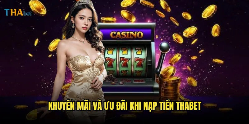 Nạp tiền thabet có những phương thức nào và phí giao dịch ra sao? 3 Khuyến mãi và ưu đãi khi nạp tiền thabet