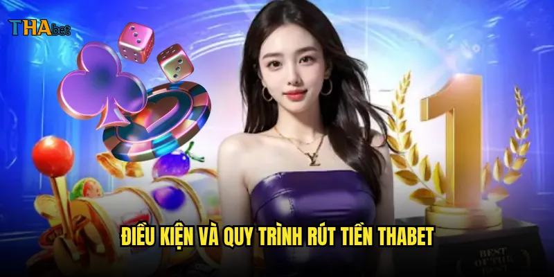Rút tiền thabet có khó khăn không và mất bao lâu để nhận tiền? 2 Điều kiện và quy trình rút tiền thabet