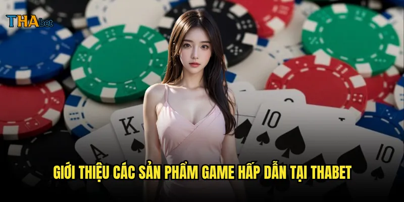 Giới thiệu thabet có gì đặc biệt thu hút người chơi? 2 Giới thiệu các sản phẩm game hấp dẫn tại thabet