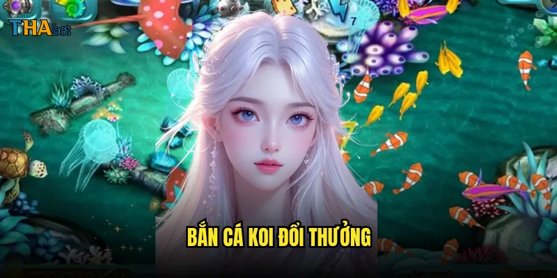 Bắn cá Koi đổi thưởng