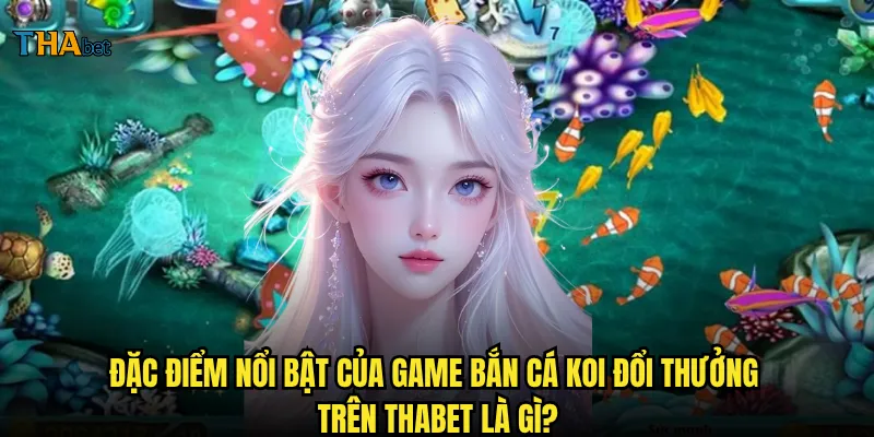 Bắn cá Koi đổi thưởng thabet có thực sự mang lại lợi nhuận ổn định? 2 Đặc điểm nổi bật của game bắn cá Koi đổi thưởng trên thabet là gì?