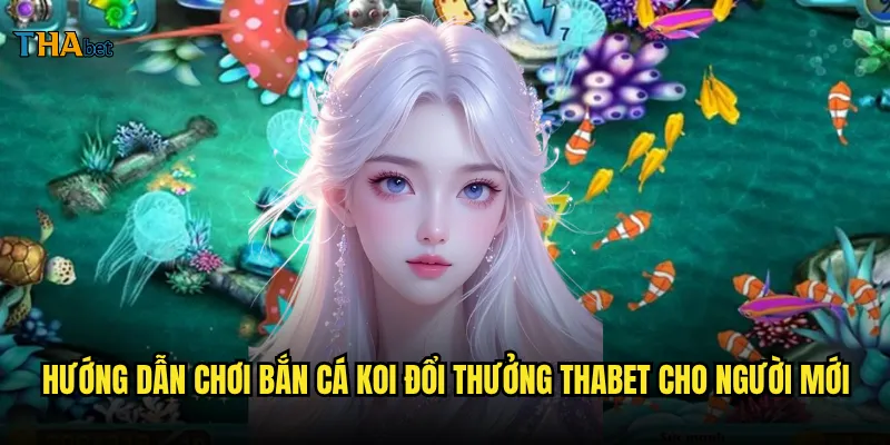Bắn cá Koi đổi thưởng thabet có thực sự mang lại lợi nhuận ổn định? 3 Hướng dẫn chơi bắn cá Koi đổi thưởng thabet cho người mới