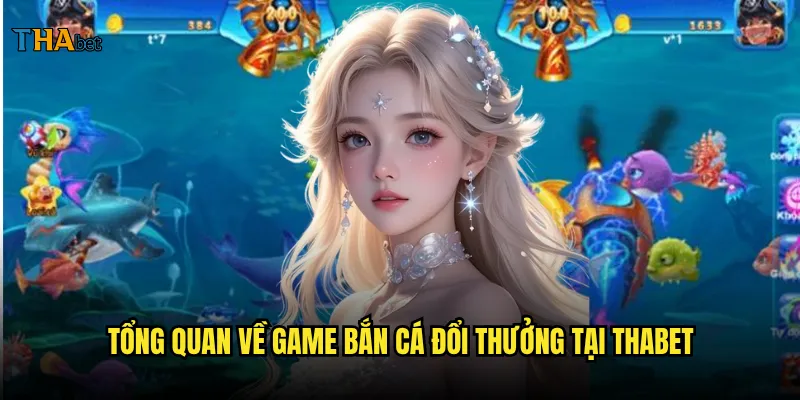 Game bắn cá đổi thưởng thabet liệu có xứng đáng với danh tiếng hiện tại? 2 Tổng quan về game bắn cá đổi thưởng tại thabet