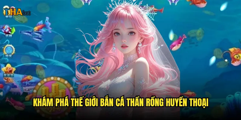 Bắn cá thần rồng thabet có đáng để đầu tư thời gian và tiền bạc? 2 Khám phá thế giới bắn cá thần rồng huyền thoại