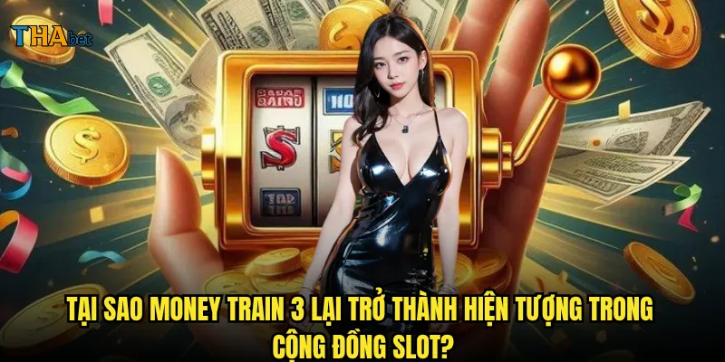 Money Train 3 thabet có phải là slot game kiếm tiền tốt nhất hiện nay? 2 Tại sao Money Train 3 lại trở thành hiện tượng trong cộng đồng slot?
