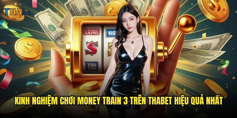 Money Train 3 thabet có phải là slot game kiếm tiền tốt nhất hiện nay? 3 Kinh nghiệm chơi Money Train 3 trên thabet hiệu quả nhất