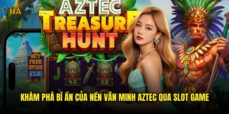 Aztec Treasure thabet có thực sự ẩn chứa kho báu cổ đại khổng lồ? 2 Khám phá bí ẩn của nền văn minh Aztec qua slot game