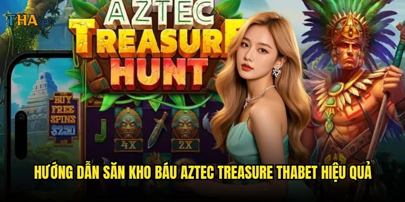 Aztec Treasure thabet có thực sự ẩn chứa kho báu cổ đại khổng lồ? 3 Hướng dẫn săn kho báu Aztec Treasure thabet hiệu quả