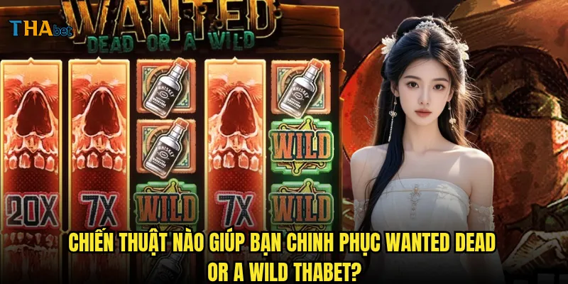 Wanted Dead or a Wild thabet có xứng đáng là 3 Chiến thuật nào giúp bạn chinh phục Wanted Dead or a Wild thabet?