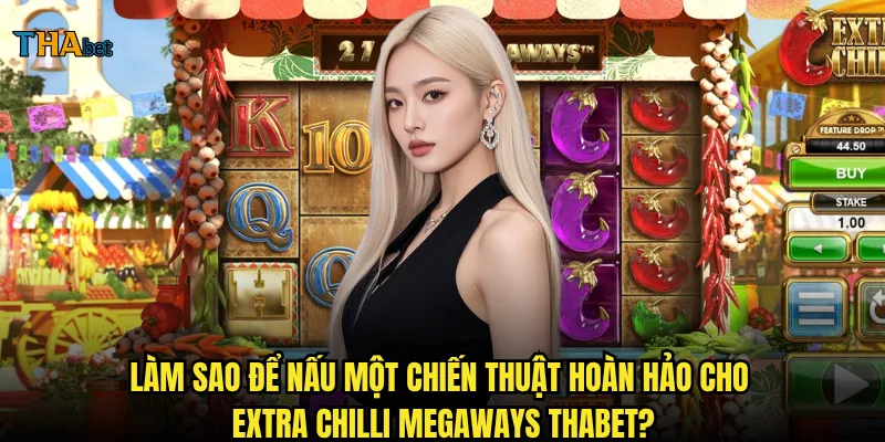 Extra Chilli Megaways thabet có đủ "cay" để làm bạn nghiện? 3 Làm sao để nấu một chiến thuật hoàn hảo cho Extra Chilli Megaways thabet?